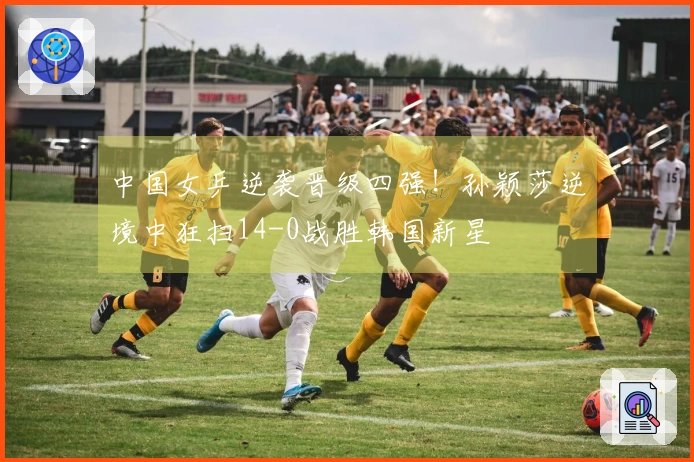 中国女乒逆袭晋级四强！孙颖莎逆境中狂扫14-0战胜韩国新星